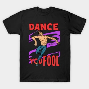 Dance, You Fool T-Shirt